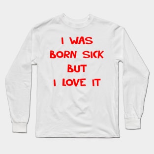 I WAS BORN SICK Long Sleeve T-Shirt